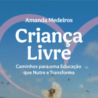 Criança Livre - Caminhos para uma Educação que Nutre e Transforma