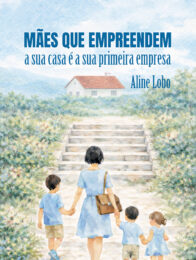 Mães que empreendem - A sua casa é a sua primeira empresa